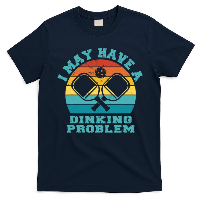 Funny Pickleball I May Have A Dinking Problem Day Dinking T-Shirt