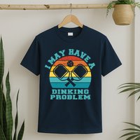 Funny Pickleball I May Have A Dinking Problem Day Dinking T-Shirt