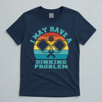 Funny Pickleball I May Have A Dinking Problem Day Dinking T-Shirt