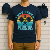 Funny Pickleball I May Have A Dinking Problem Day Dinking T-Shirt