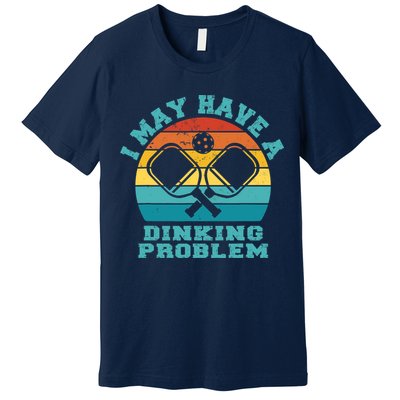 Funny Pickleball I May Have A Dinking Problem Day Dinking Premium T-Shirt