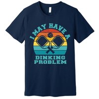 Funny Pickleball I May Have A Dinking Problem Day Dinking Premium T-Shirt