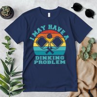 Funny Pickleball I May Have A Dinking Problem Day Dinking Premium T-Shirt
