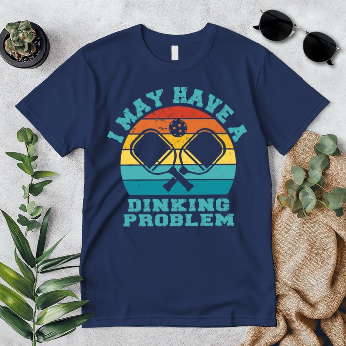 Funny Pickleball I May Have A Dinking Problem Day Dinking Premium T-Shirt