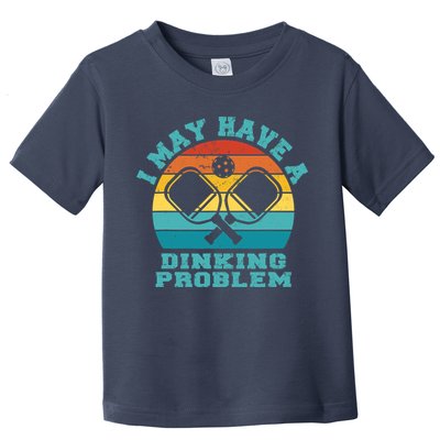 Funny Pickleball I May Have A Dinking Problem Day Dinking Toddler T-Shirt