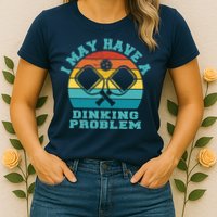 Funny Pickleball I May Have A Dinking Problem Day Dinking Womens T-Shirt