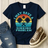 Funny Pickleball I May Have A Dinking Problem Day Dinking Womens T-Shirt