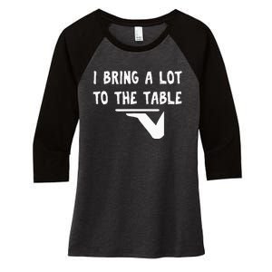 Funny Pun I Bring A Lot To The Table Funny Server Women's Tri-Blend 3/4-Sleeve Raglan Shirt