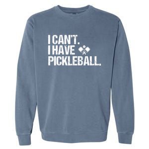 Funny Pickleball I Cant I Have Pickleball Cute Sport Gift Garment-Dyed Sweatshirt