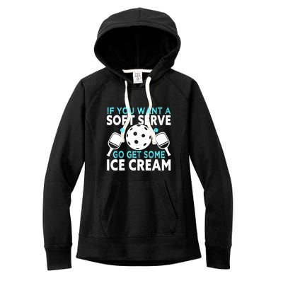 Funny Pickleball If You Want A Soft Serve Go Get Some Ice Cream Gift Women's Fleece Hoodie