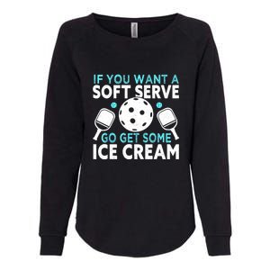 Funny Pickleball If You Want A Soft Serve Go Get Some Ice Cream Gift Womens California Wash Sweatshirt