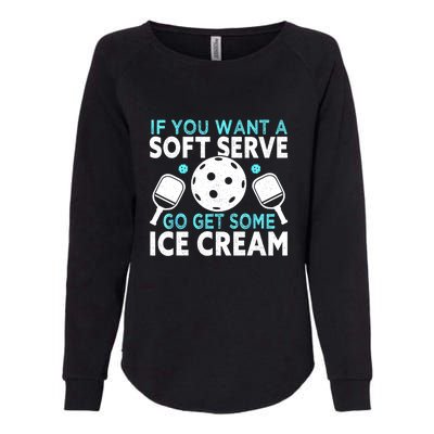 Funny Pickleball If You Want A Soft Serve Go Get Some Ice Cream Gift Womens California Wash Sweatshirt