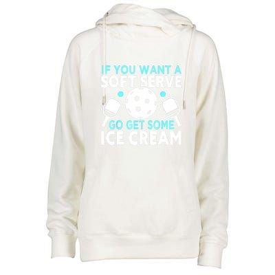 Funny Pickleball If You Want A Soft Serve Go Get Some Ice Cream Gift Womens Funnel Neck Pullover Hood