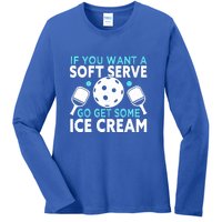 Funny Pickleball If You Want A Soft Serve Go Get Some Ice Cream Gift Ladies Long Sleeve Shirt