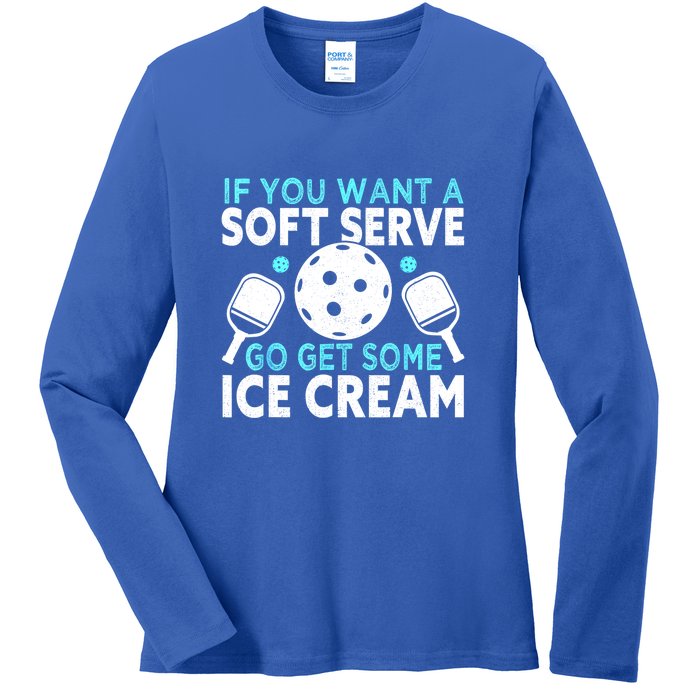 Funny Pickleball If You Want A Soft Serve Go Get Some Ice Cream Gift Ladies Long Sleeve Shirt