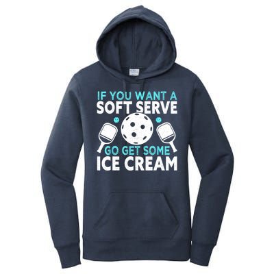 Funny Pickleball If You Want A Soft Serve Go Get Some Ice Cream Gift Women's Pullover Hoodie