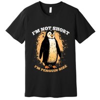Funny Penguin Im Not Short Im Penguin Size Premium T-Shirt