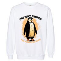 Funny Penguin Im Not Short Im Penguin Size Garment-Dyed Sweatshirt