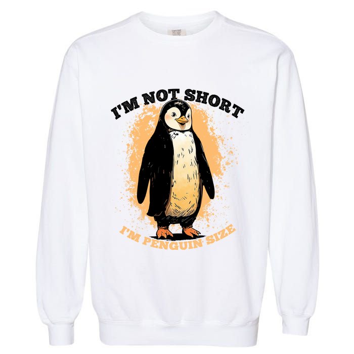 Funny Penguin Im Not Short Im Penguin Size Garment-Dyed Sweatshirt