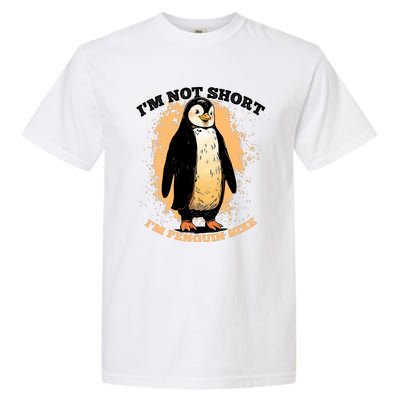 Funny Penguin Im Not Short Im Penguin Size Garment-Dyed Heavyweight T-Shirt