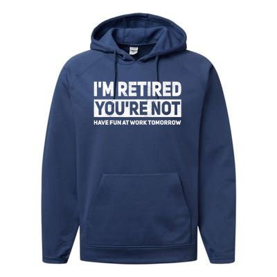 Funny Pun Im Retired Youre Not Have Fun At Work Tomorrow Performance Fleece Hoodie