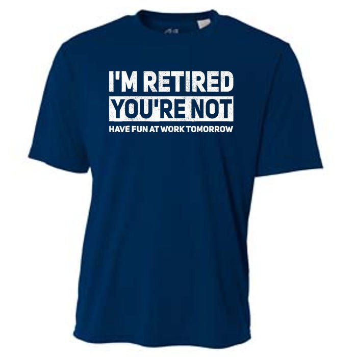 Funny Pun Im Retired Youre Not Have Fun At Work Tomorrow Cooling Performance Crew T-Shirt