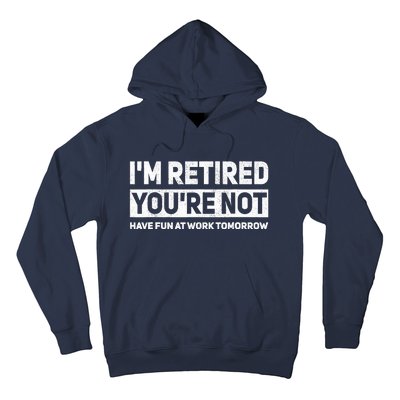 Funny Pun Im Retired Youre Not Have Fun At Work Tomorrow Hoodie