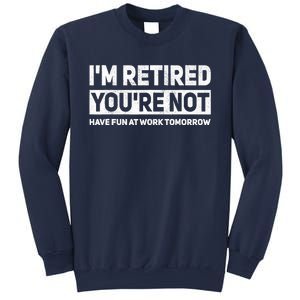 Funny Pun Im Retired Youre Not Have Fun At Work Tomorrow Sweatshirt