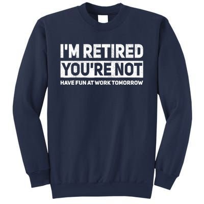 Funny Pun Im Retired Youre Not Have Fun At Work Tomorrow Sweatshirt