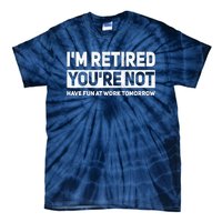 Funny Pun Im Retired Youre Not Have Fun At Work Tomorrow Tie-Dye T-Shirt