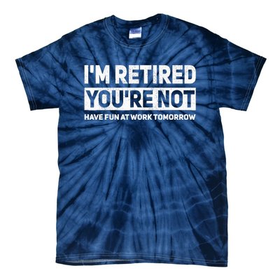 Funny Pun Im Retired Youre Not Have Fun At Work Tomorrow Tie-Dye T-Shirt