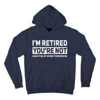 Funny Pun Im Retired Youre Not Have Fun At Work Tomorrow Tall Hoodie