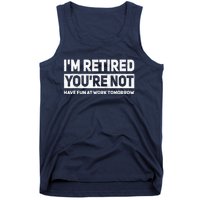 Funny Pun Im Retired Youre Not Have Fun At Work Tomorrow Tank Top