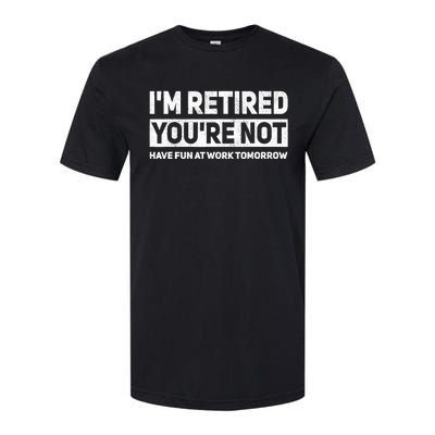 Funny Pun Im Retired Youre Not Have Fun At Work Tomorrow Softstyle CVC T-Shirt