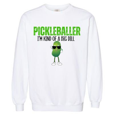 Funny Pickleballer IM Kind Of A Big Dill Pickleball Lover Funny Gift Garment-Dyed Sweatshirt