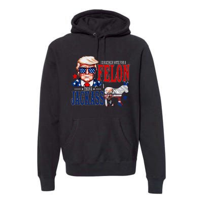 Funny Protrump I’D Rather Vote For A Felon Than A Jack Ass Premium Hoodie