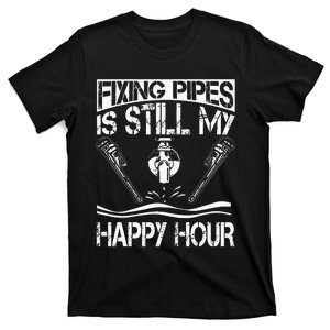 Fixing Pipes Is Still My Happy Hour funny Plumber T-Shirt