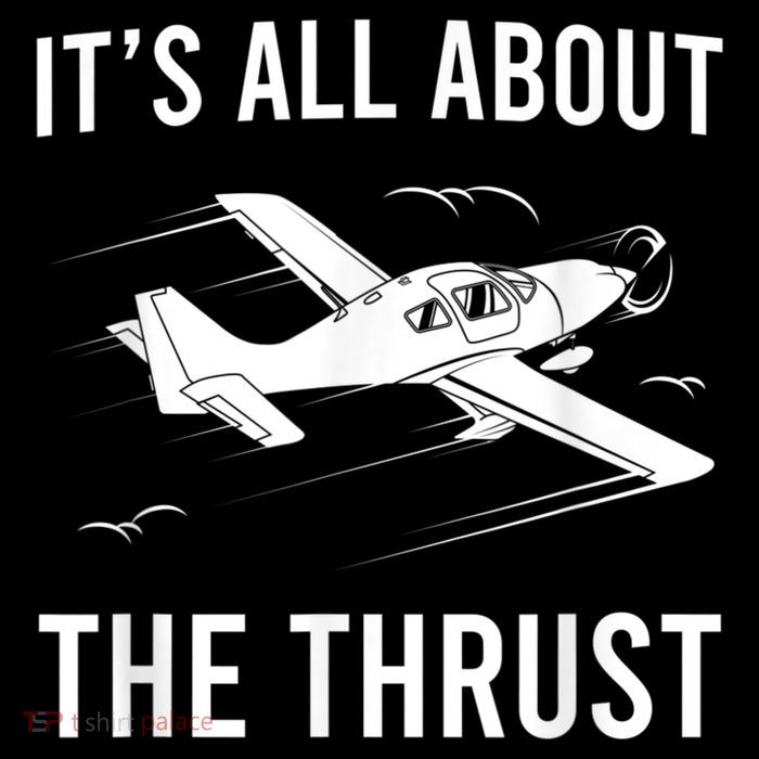 Funny Pilot It's All About The Thrust Airplane Pilot Tall T-Shirt