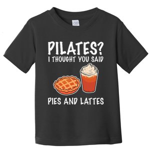 Funny Pilates I Thought You Said Pie And Lattes Toddler T-Shirt