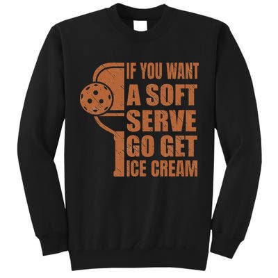Funny Pickleball If You Want Soft Serve Go Get Ice Cream  Tall Sweatshirt