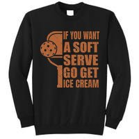 Funny Pickleball If You Want Soft Serve Go Get Ice Cream  Tall Sweatshirt