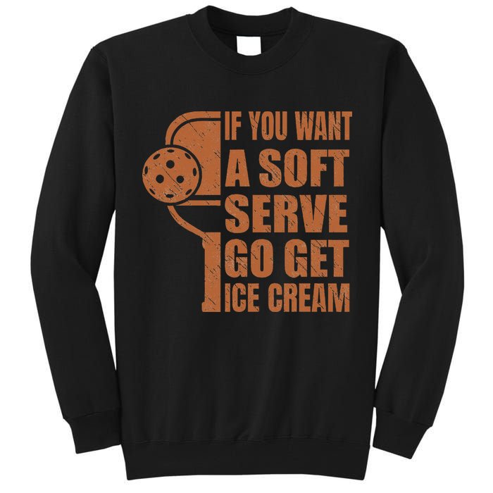 Funny Pickleball If You Want Soft Serve Go Get Ice Cream  Tall Sweatshirt