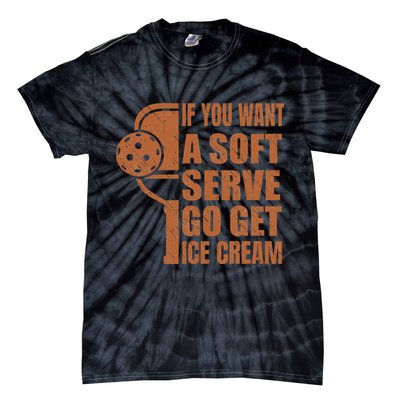 Funny Pickleball If You Want Soft Serve Go Get Ice Cream  Tie-Dye T-Shirt