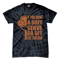 Funny Pickleball If You Want Soft Serve Go Get Ice Cream  Tie-Dye T-Shirt