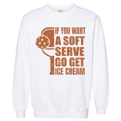 Funny Pickleball If You Want Soft Serve Go Get Ice Cream  Garment-Dyed Sweatshirt