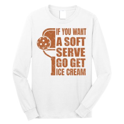 Funny Pickleball If You Want Soft Serve Go Get Ice Cream  Long Sleeve Shirt