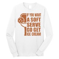 Funny Pickleball If You Want Soft Serve Go Get Ice Cream  Long Sleeve Shirt