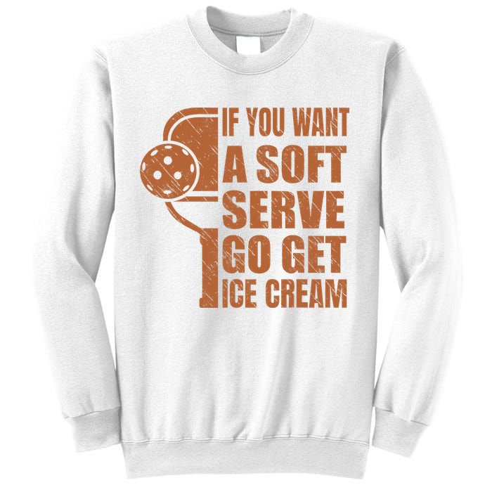 Funny Pickleball If You Want Soft Serve Go Get Ice Cream  Sweatshirt