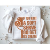 Funny Pickleball If You Want Soft Serve Go Get Ice Cream  Sweatshirt