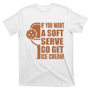 Funny Pickleball If You Want Soft Serve Go Get Ice Cream  T-Shirt